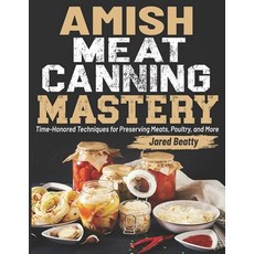 (영문도서) Amish Meat Canning Mastery: Time-Honored Techniques for Preserving Meats Poult... Paperback, Independently Published, English, 9798303502048