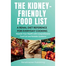 (영문도서)The Kidney-Friendly Food List - A Renal Diet Reference for Everyday Cooking: Nou... Paperback, Renaltracker, English, 9781966232384
