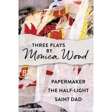 (영문도서)Three Plays by Monica Wood: Papermaker the Half-Light Saint Dad Paperback, Down East Books, English, 9781684752522