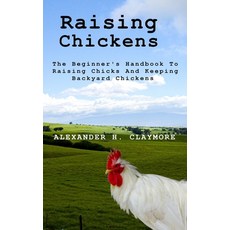 (영문도서) Raising Chickens: The Beginner's Handbook to Raising Chicks and Keeping Backyard Chickens Paperback, Independently Published, English, 9798507791255