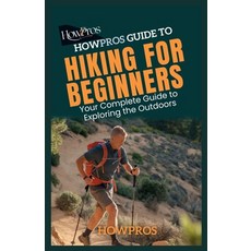 (영문도서) HowPros Guide to Hiking for Beginners: Your Complete Guide to Exploring the Out... Paperback, Independently Published, English, 9798302069849
