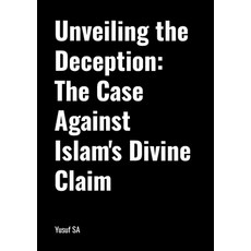 (영문도서) Unveiling the Deception: The Case Against Islam's Divine Claim Paperback, Lulu.com, English, 9781445732824