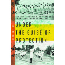 (영문도서)Under the Guise of Protection: Eugenics and Wayward Girls in Twentieth-Century V... Paperback, University of Virginia Press, English, 9780813954820 University of Virginia Press, English, 9780813954820