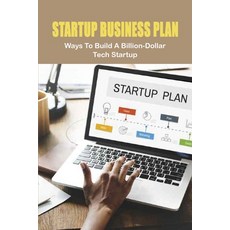 Startup Business Plan: Ways To Build A Billion-Dollar Tech Startup: A Billion-Dollar Tech Startup Paperback, Independently Published, English, 9798732991246