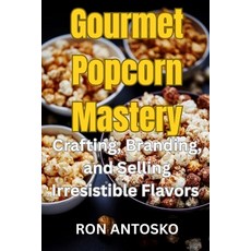 (영문도서)Gourmet Popcorn Mastery: Crafting Branding and Selling Irresistible Flavors Paperback, Independently Published, English, 9798270020521