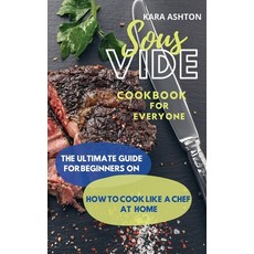 Sous Vide Cookbook for Everyone: The Ultimate Guide for Beginners on How to Cook Like a Chef at Home Hardcover, Kara Ashton, English, 9788396082732