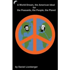 A World Dream the American Ideal... For... the Peasants the People the Planet Paperback, Daniel Lionberger