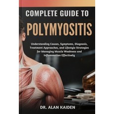 (영문도서)Complete Guide to Polymyositis: Understanding Causes Symptoms Diagnosis Treat... Paperback, Independently Published, English, 9798262266159
