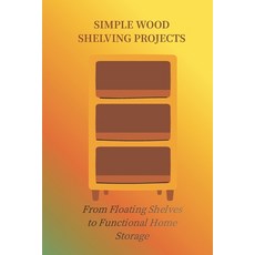 (영문도서)Simple Wood Shelving Projects: From Floating Shelves to Function Home Storage Paperback, Independently Published, English, 9798244074208