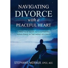 Navigating Divorce with a Peaceful Heart: A Practical Guide to Cultivating Inner Peace in the Midst ... Hardcover, Luminessence Leadership