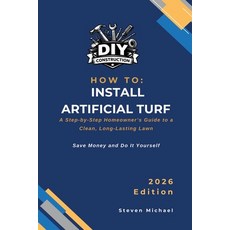 (영문도서)How to Install Artificial Turf: A Step-by-Step Homeowner's Guide to a Clean Lon... Paperback, Independently Published, English, 9798248960316 Independently Published, English, 9798248960316
