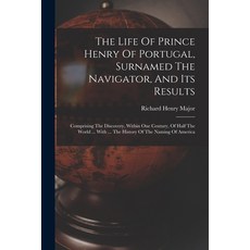 (영문도서) The Life Of Prince Henry Of Portugal Surnamed The Navigator And Its Results: Comprising The... Paperback, Legare Street Press, English, 9781018815510