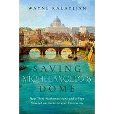 (영문도서) Saving Michelangelo's Dome: How Three Mathematicians and a Pope Sparked an Architectural Revo... Hardcover, Pegasus Books, English, 9781639365869