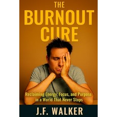 (영문도서)The Burnout Cure: Reclaiming Energy Focus and Purpose in a World That Never Stops Paperback, Independently Published, English, 9798265806611