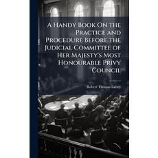 (영문도서)A Handy Book On the Practice and Procedure Before the Judicial Committee of Her... Hardcover, Hutson Street Press, English, 9781023765855