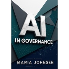 (영문도서)AI in Governance: Navigating Policy and Leadership in an AI-Driven World Paperback, Independently Published, English, 9798316752805 Independently Published, English, 9798316752805