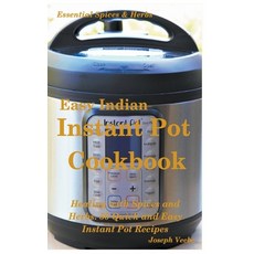 Easy Indian Instant Pot Cookbook: Healing with Spices and Herbs: 50 Healthy Recipes Paperback, Essential Health and Wellness