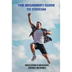The Beginner'S Guide To Stoicism: Timeless Wisdom To Gain Resilience Confidence And Calmness: Self... Paperback, Independently Published, English, 9798720254568