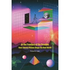 (영문도서)At the Frontiers of the Possible: How Literary Visions Shape the Real World Paperback, Independently Published, English, 9798265060617