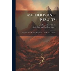 (영문도서) Methods And Results: Determination Of Time Longitude Latitude And Azimuth Paperback, Legare Street Press, English, 9781022293991