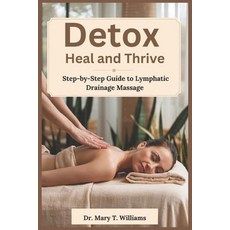 (영문도서) Detox Heal Thrive: Your Step-by-Step Guide to Lymphatic Drainage Massag Paperback, Independently Published, English, 9798308617778