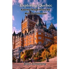 (英文圖書)Exploring Quebec: A Journey Through History And Must See Destinations 平裝版, Independently Published, 英文
