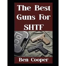 (영문도서)The Best Guns For SHTF: The Top Guns You Can Trust When Everything Goes Sideways Paperback, Independently Published, English, 9798297563100