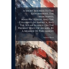 (영문도서)A Short Address To The Government The Merchants Manufacturers And The Colonis... Paperback, Nabu Press, English, 9781179119861