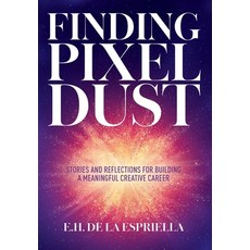 (영문도서)Finding Pixel Dust: Stories and Reflections for Building a Meaningful Creative C... Hardcover, Enrique de la Espriella, English, 9798986869278