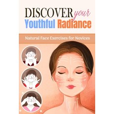(영문도서) Discover Your Youthful Radiance: Natural Face Exercises for Novices Paperback, Independently Published, English, 9798341467606
