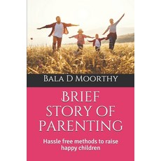 Brief story of parenting: Hassle free methods to raise happy children Paperback, Independently Published