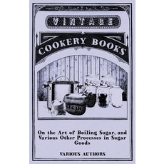 (영문도서) On the Art of Boiling Sugar and Various Other Processes in Sugar Goods Paperback, Sastri Press, English, 9781446541494