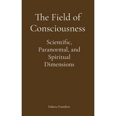 (영문도서)The Field of Consciousness: Scientific Paranormal and Spiritual Dimensions Paperback, Research Division Bonkers, English, 9798295468100