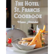 (영문도서) The Hotel St. Francis Cookbook: Expression to The Art of Cookery Paperback, Atlas Vista Publisher, English, 9781805476634