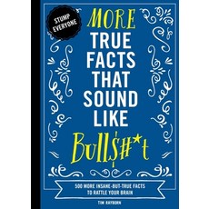 More True Facts That Sound Like Bull$#*t: 500 More Insane-But-True Facts to Rattle Your Brain Paperback, Cider Mill Press