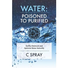 (영문도서)Water: Poisoned To Purified: Nullify Chemicals and Optimise Water Naturally Paperback, Dragonwood, English, 9781919340906