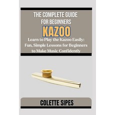(영문도서)The Complete Guide for Beginners Kazoo: Learn to Play the Kazoo Easily: Fun Sim... Paperback, Independently Published, English, 9798272766519