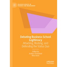 (영문도서) Debating Business School Legitimacy: Attacking Rocking and Defending the Status Quo Paperback, Palgrave MacMillan, English, 9783031127274