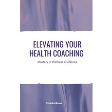(영문도서) Elevating Your Health Coaching: Mastery in Wellness Guidance Paperback, Quillquest Publishers, English, 9798348348304