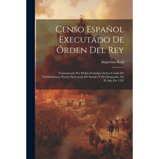 (영문도서) Censo Español Executado De Órden Del Rey: Comunicada Por El Excelentísimo Señor Conde De Flor... Paperback, Legare Street Press, English, 9781021263926