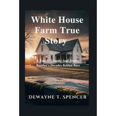 (영문도서)White House Farm True Story: A Family Tragedy And Jeremy Bamber's Decades Behind... Paperback, Independently Published, English, 9798266847583