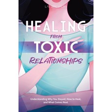 (영문도서)Healing from Toxic Relationships: Understanding Why You Stayed How to Heal and... Paperback, Aries Publishing LLC, English, 9798898433642