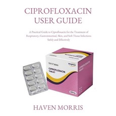 (영문도서)Ciprofloxacin User Guide: A Practical Guide to Ciprofloxacin for the Treatment o... Paperback, Independently Published, English, 9798262968626