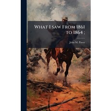 (영문도서)What I saw From 1861 to 1864; Hardcover, Hutson Street Press, English, 9781024110562