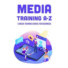 (영문도서) Media Training A-Z: A Media Training Course For Beginners: Strategies For Tv Paperback, Independently Published, English, 9798532627000