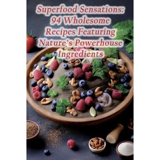 (영문도서) Superfood Sensations: 94 Wholesome Recipes Featuring Nature's Powerhouse Ingredients Paperback, Independently Published, English, 9798860550209