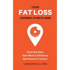 (영문도서) Your Fat Loss Journey Starts Here: Ditch the Diets. Gain More Confidence. Be Fo... Hardcover