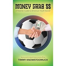 (영문도서) Money Grab $$: A Parent's Guide to American Youth Soccer Hardcover, Gatekeeper Press, English, 9781662915048