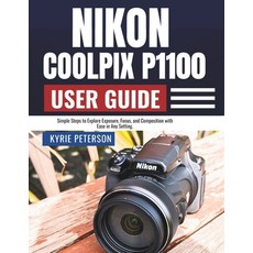 (영문도서)Nikon Coolpix P1100 User Guide: Simple Steps to Explore Exposure Focus and Com... Paperback, Independently Published, English, 9798269106915