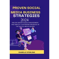 (영문도서) Proven Social Media Business Strategies 2024: Unlock Growth Build Engagement and Amplify Yo... Paperback, Independently Published, English, 9798877907126